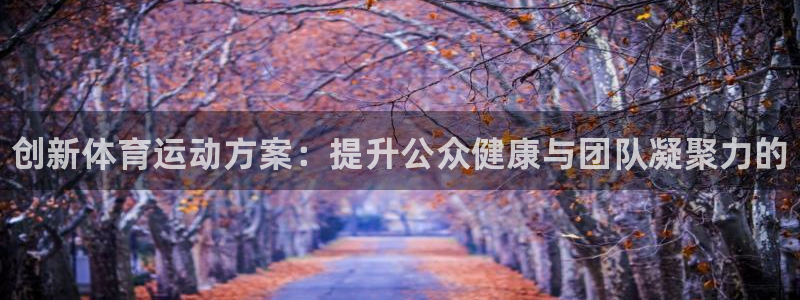 JJB竞技宝官网下载招商电话是多少号码：创新体育运动方案：提