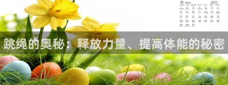 JJB竞技宝官方正版app娱乐平台：跳绳的奥秘：释放力量、提