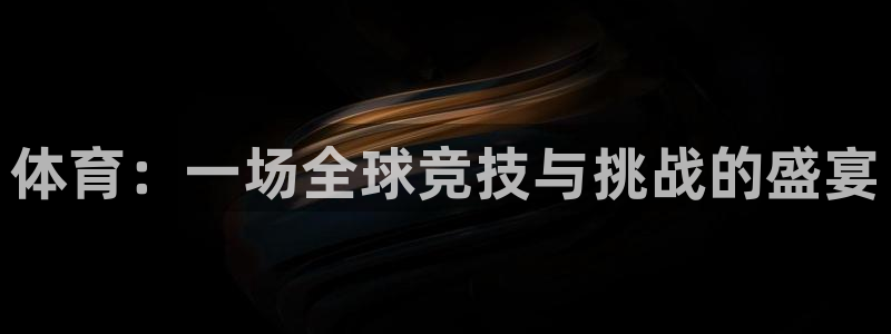 JJB竞技宝官方正版app集团官网首页网址：体育：一