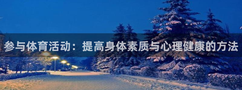 JJB竞技宝官方正版app娱乐平台：参与体育活动：提高身体素