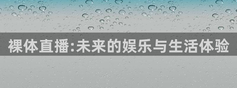 松鼠体育在线直播视频：裸体直播:未来的娱乐与生活体验